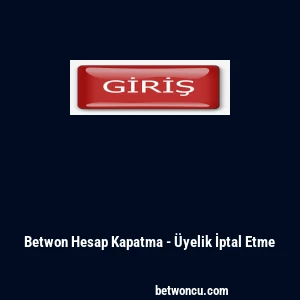 Betwon Hesap Kapatma - &Uuml;yelik İptal Etme