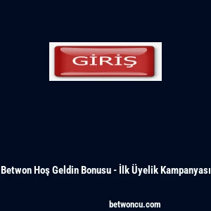 Betwon Hoş Geldin Bonusu - İlk &Uuml;yelik Kampanyası