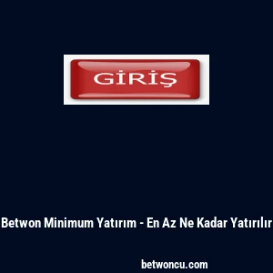 Betwon Minimum Yatırım - En Az Ne Kadar Yatırılır