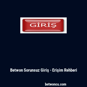 Betwon Sorunsuz Giriş - Erişim Rehberi