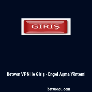 Betwon VPN ile Giriş - Engel Aşma Y&ouml;ntemi